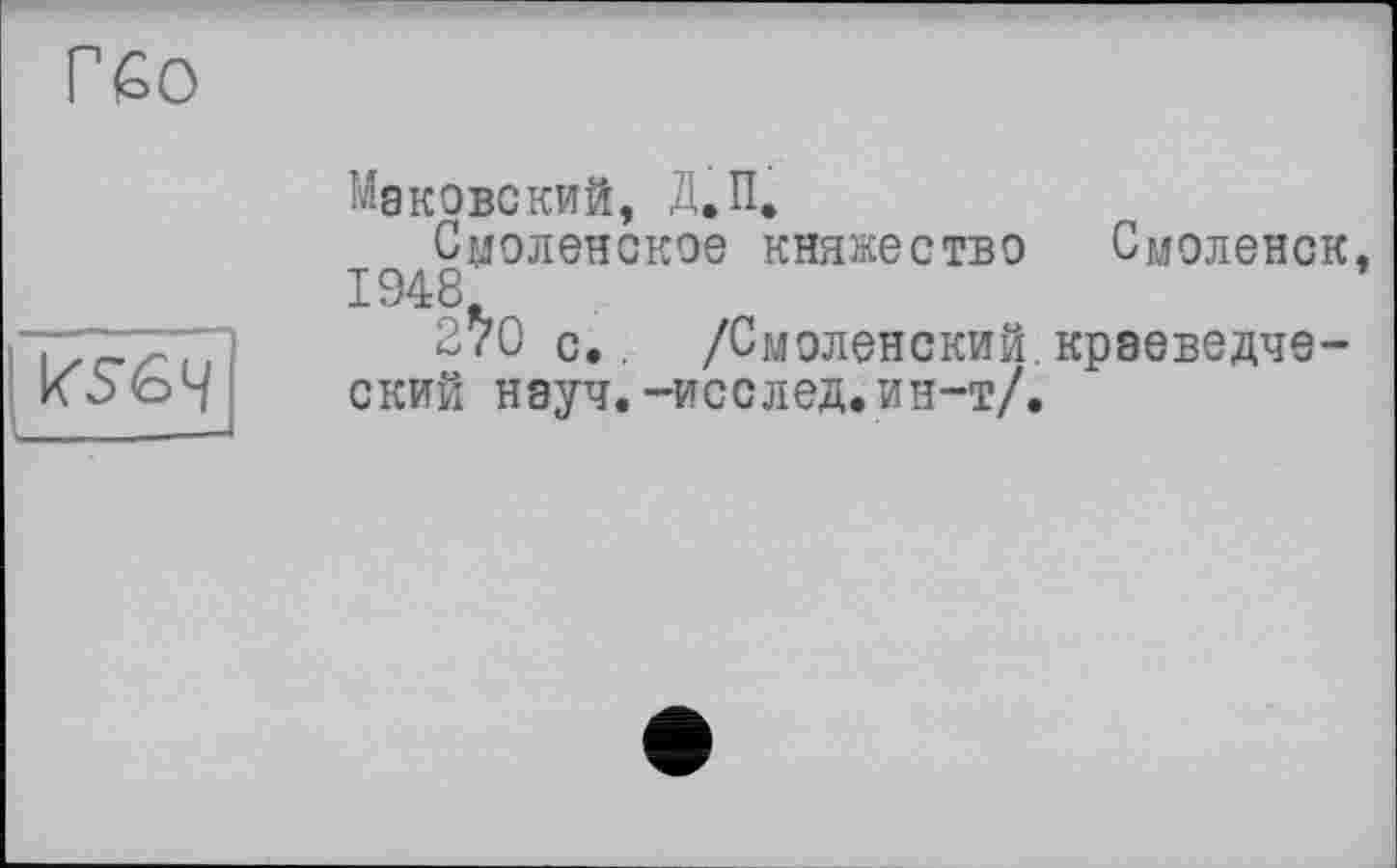 ﻿
Маковский, Д.П.
Смоленское княжество Смоленск 1948
270 с., /Смоленский.краеведческий науч.-исслед.ин-т/.